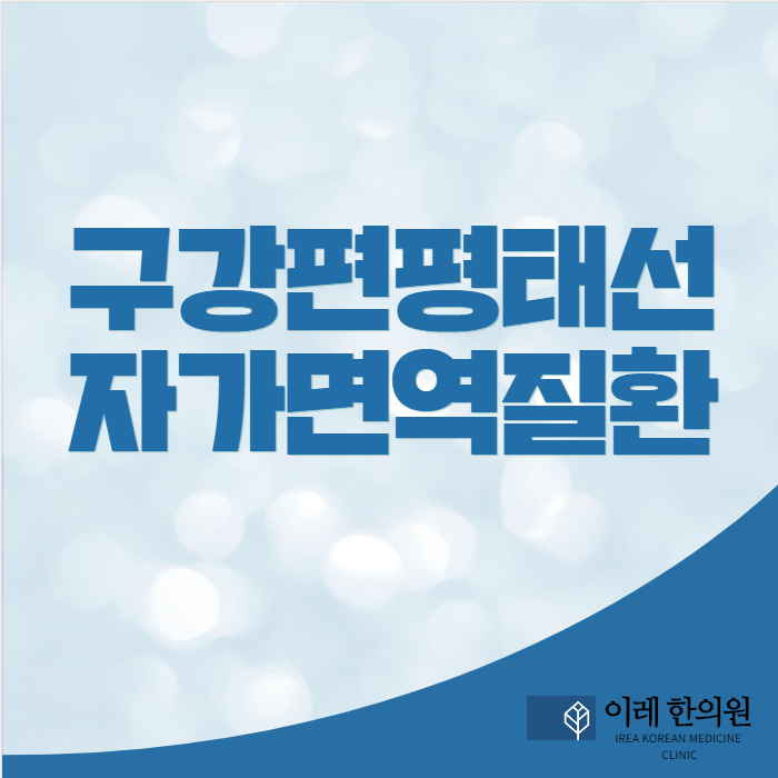 구강 편평태선 - 자가면역질환과의 관련성이 높습니다