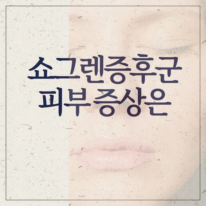 쇼그렌증후군의 피부 증상: 건조증, 혈관염, 자반증까지